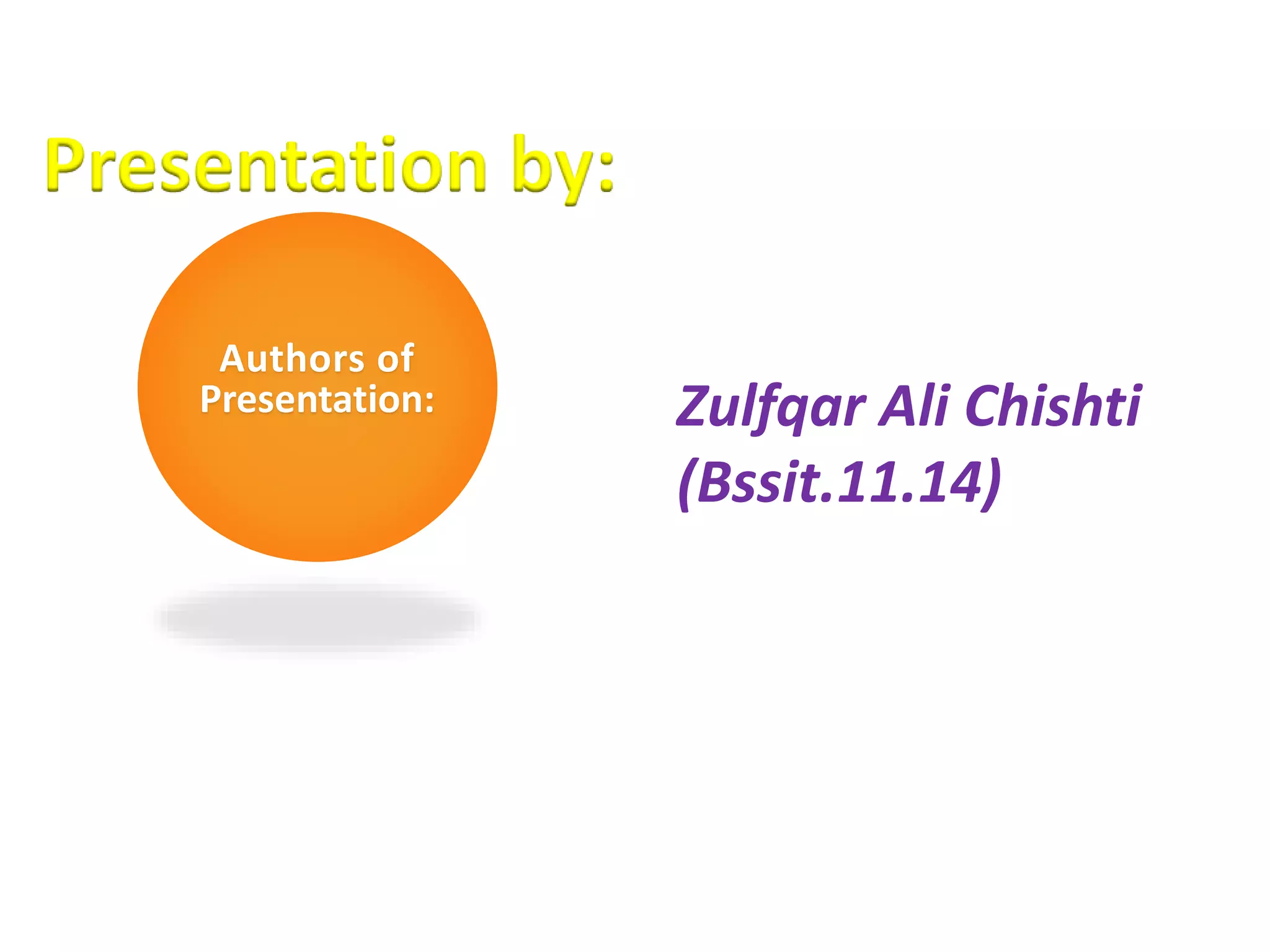 Presentation by:
Zulfqar Ali Chishti
(Bssit.11.14)
Authors of
Presentation:
 