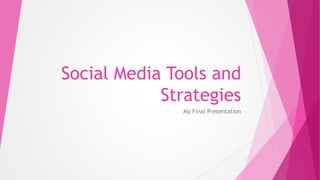 Social Media Tools and
Strategies
My Final Presentation
 