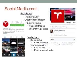 Social Media cont.
Facebook
• 1,428,280 Likes
• Great current strategy
• ‘Electric routes’
• Personal Stories
• Informative postings
•  Instagram
• Big potential
• 553K followers
• Increase postings
• Informative
• Environmental facts
 