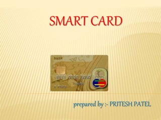 SMART CARD
prepared by :- PRITESH PATEL
 