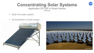 106
Concentrating Solar Systems
Application Of CSP in Smart Homes
 Solar hot water system.
 Concentration of solar power.
 