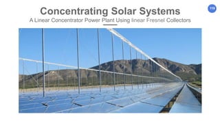 119
Concentrating Solar Systems
A Linear Concentrator Power Plant Using linear Fresnel Collectors
 