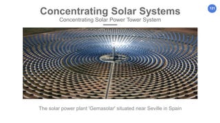 121
Concentrating Solar Systems
Concentrating Solar Power Tower System
The solar power plant 'Gemasolar' situated near Seville in Spain
 