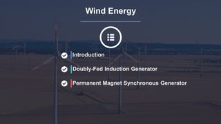 Wind Energy
Introduction
Doubly-Fed Induction Generator
Permanent Magnet Synchronous Generator
 