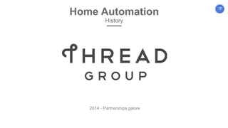 17
Home Automation
History
2014 - Partnerships galore
 
