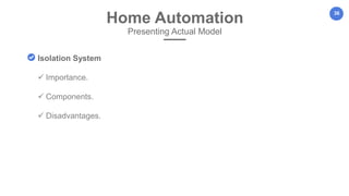 36
Home Automation
Presenting Actual Model
Isolation System
 Importance.
 Components.
 Disadvantages.
 