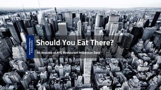 Should You Eat There?
An Analysis of NYC Restaurant Inspection Data
BusinessIntelligence
&DataAnalytics
 