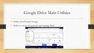 Google Drive Main Utilities
• Online cloud based storage
• Ability to create documents and sharing them
 