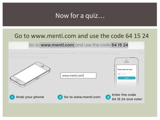 Go to www.menti.com and use the code 64 15 24
Now for a quiz…
 