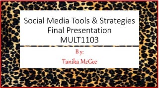 Social Media Tools & Strategies
Final Presentation
MULT1103
B y:
Tanika McGee
 