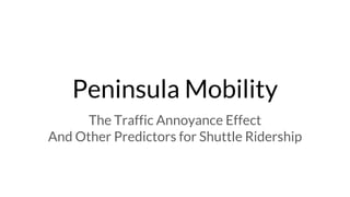 Peninsula Mobility
The Traffic Annoyance Effect
And Other Predictors for Shuttle Ridership
 