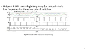 • Unipolar PWM uses a high frequency for one pair and a
low frequency for the other pair of switches
14
 