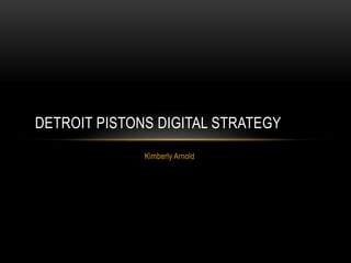 Kimberly Arnold
DETROIT PISTONS DIGITAL STRATEGY
 