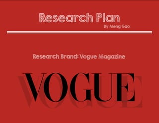 Research Plan
By Meng Gao
Research Brand: Vogue Magazine
 