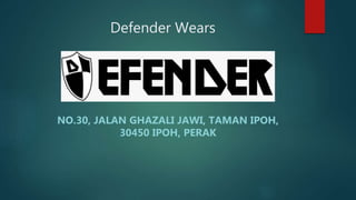 Defender Wears
NO.30, JALAN GHAZALI JAWI, TAMAN IPOH,
30450 IPOH, PERAK
 
