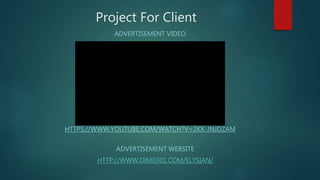 Project For Client
ADVERTISEMENT WEBSITE
ADVERTISEMENT VIDEO
HTTP://WWW.DIM0301.COM/ELYSIAN/
HTTPS://WWW.YOUTUBE.COM/WATCH?V=2KX-JNJDZAM
 