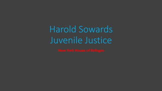 Harold Sowards
Juvenile Justice
New York House of Refuges
 