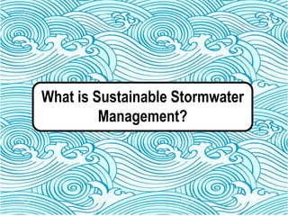 What is Sustainable Stormwater
Management?
 