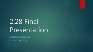 2.28 Final
Presentation
ADRIANNA RODRIGUEZ
COURSE 2, MIT 2016
 