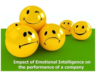 Impact of Emotional Intelligence on
the performance of a company
 