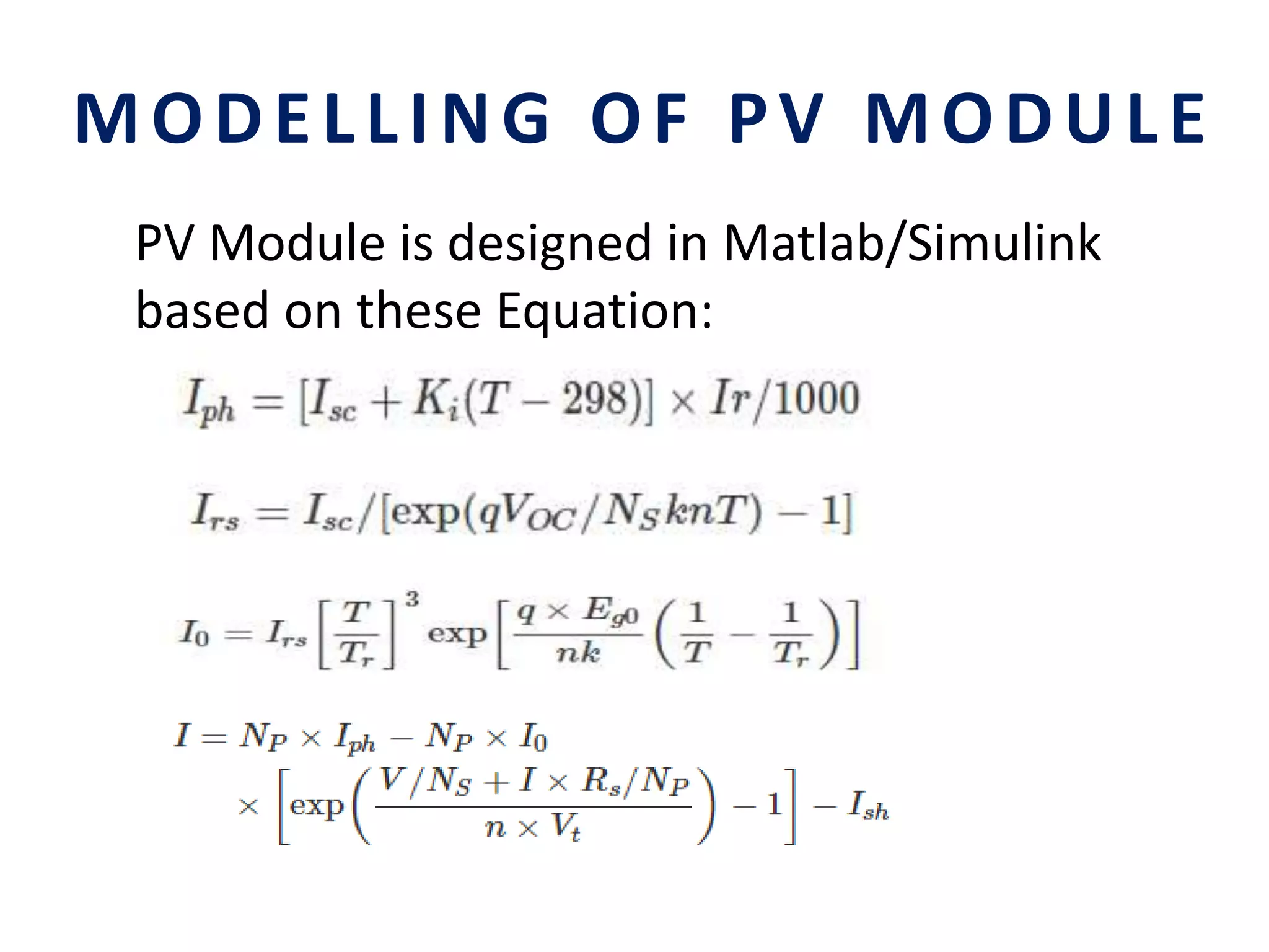 MODELLING OF PV MODULE
PV Module is designed in Matlab/Simulink
based on these Equation:
 