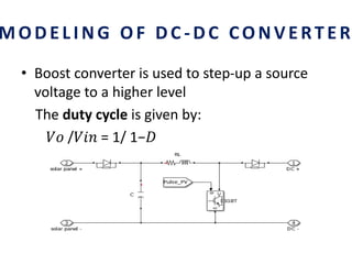 MODELING OF DC - DC CONVERTER
• Boost converter is used to step-up a source
voltage to a higher level
The duty cycle is given by:
𝑉𝑜 /𝑉𝑖𝑛 = 1/ 1−𝐷
 