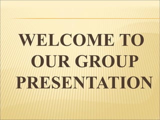 WELCOME TO
OUR GROUP
PRESENTATION
 