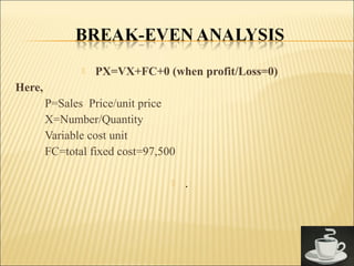  PX=VX+FC+0 (when profit/Loss=0)
Here,
P=Sales Price/unit price
X=Number/Quantity
Variable cost unit
FC=total fixed cost=97,500
 .
 