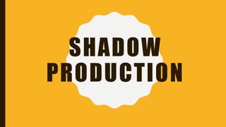 SHADOW
PRODUCTION
 