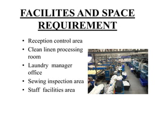 FACILITES AND SPACE
REQUIREMENT
• Reception control area
• Clean linen processing
room
• Laundry manager
office
• Sewing inspection area
• Staff facilities area
 