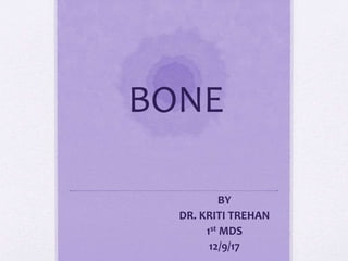 BONE
BY
DR. KRITI TREHAN
1st MDS
12/9/17
 