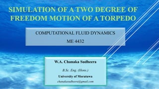 W.A. Chanaka Sudheera
B.Sc. Eng. (Hons.)
University of Moratuwa
chanakasudheera@gmail.com
COMPUTATIONAL FLUID DYNAMICS
ME 4432
 