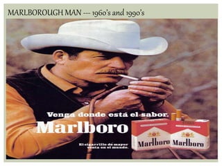 8
MARLBOROUGH MAN --- 1960’s and 1990’s
 
