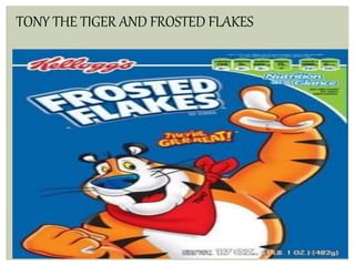 9
TONY THE TIGER AND FROSTED FLAKES
 