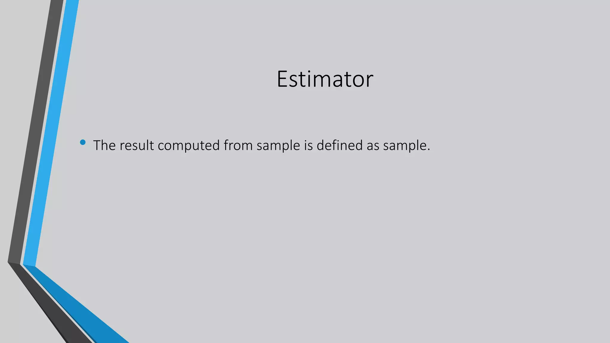 Estimator
• The result computed from sample is defined as sample.
 