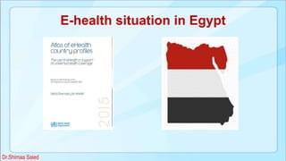 E-health situation in Egypt
Dr.Shimaa Saied
 