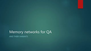 Memory networks for QA
AND THEIR VARIANTS
 