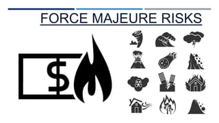 FORCE MAJEURE RISKS
 