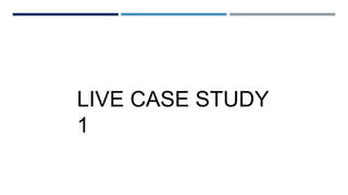 LIVE CASE STUDY
1
 
