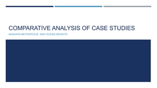 COMPARATIVE ANALYSIS OF CASE STUDIES
AKSHAYA METROPOLIS AND OCEAN HEIGHTS
 