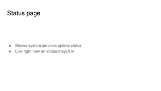 Status page
● Shows system services uptime status
● Live right now on status.maych.in
 