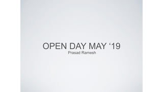 OPEN DAY MAY ‘19
Prasad Ramesh
 