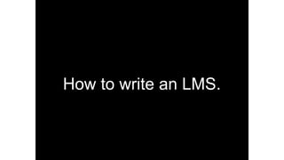 How to write an LMS.
 