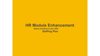 HR Module Enhancement
Salary breakup in job offer
Stafﬁng Plan
 