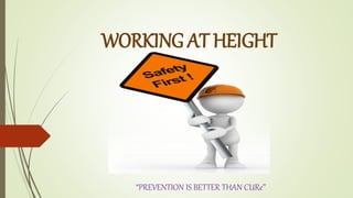 WORKING AT HEIGHT
“PREVENTION IS BETTER THAN CURe”
 