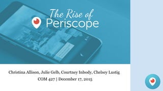 Christina Allison, Julie Gelb, Courtney Inbody, Chelsey Lustig
The Rise of
COM 427 | December 17, 2015
 