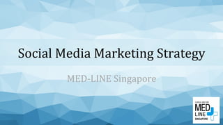 Social	
  Media	
  Marketing	
  Strategy	
  
MED-­‐LINE	
  Singapore	
  
 