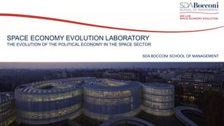 SPACE ECONOMY EVOLUTION LABORATORY
THE EVOLUTION OF THE POLITICAL ECONOMY IN THE SPACE SECTOR
SDA BOCCONI SCHOOL OF MANAGEMENT
 