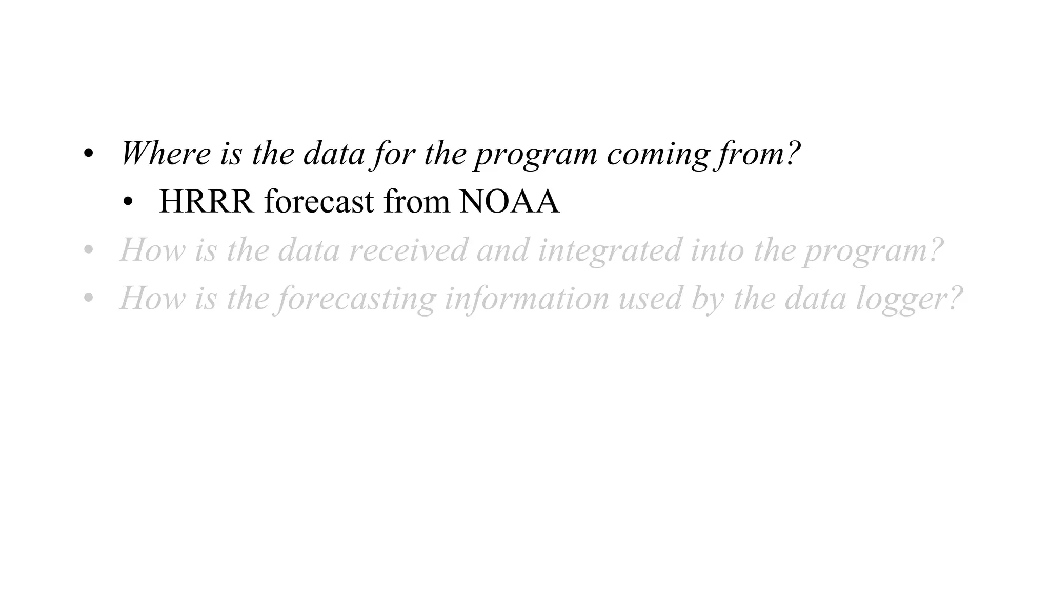 • Where is the data for the program coming from?
• HRRR forecast from NOAA
• How is the data received and integrated into the program?
• How is the forecasting information used by the data logger?
 