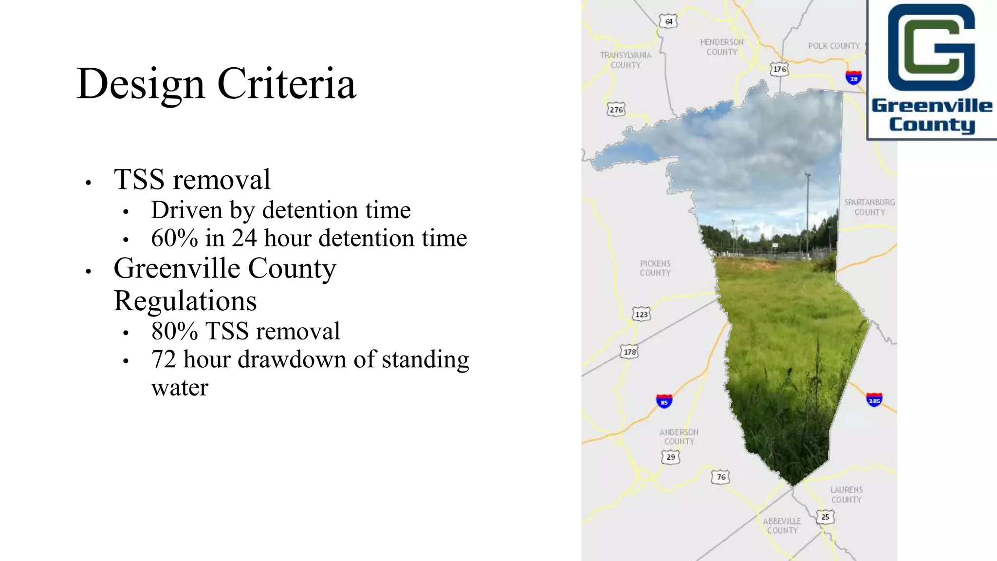 Design Criteria
• TSS removal
• Driven by detention time
• 60% in 24 hour detention time
• Greenville County
Regulations
• 80% TSS removal
• 72 hour drawdown of standing
water
 
